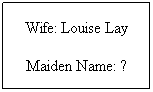 Text Box: Wife: Louise Lay
Maiden Name: ?
