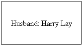 Text Box: Husband: Harry Lay
