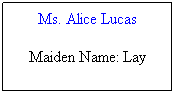 Text Box: Ms. Alice Lucas
Maiden Name: Lay
&nbsp;

