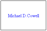 Text Box: Michael D.Cowell
